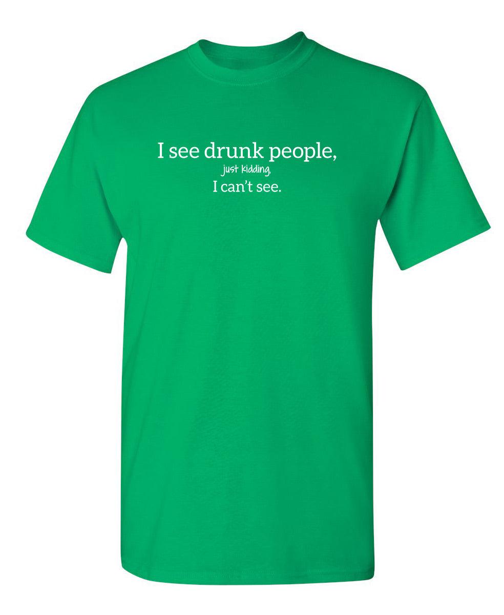 I See Drunk People Just Kidding I Can't See T-Shirt