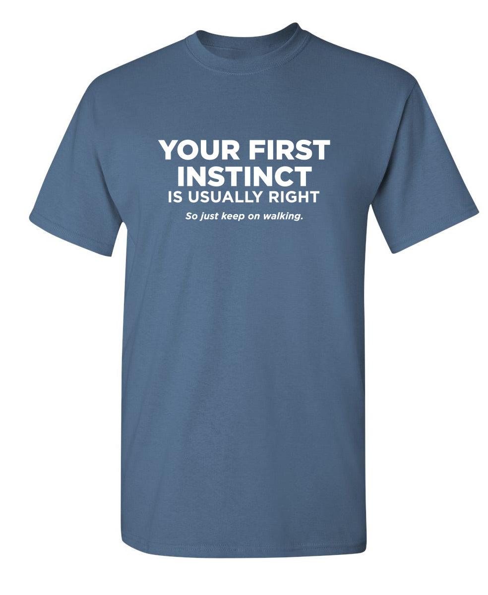 Your First Instinct Is Usually Right, So Just Keep On Walking
