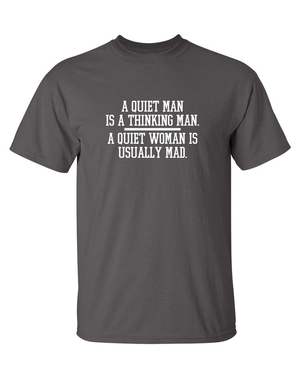 A Quiet Man Is A Thinking Man. A Quiet Woman Is Usually Mad