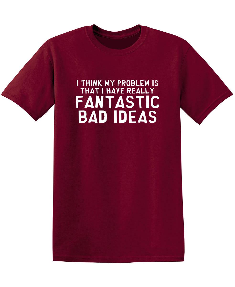 I Think My Problem is That I Have Really Fantastic Bad Ideas