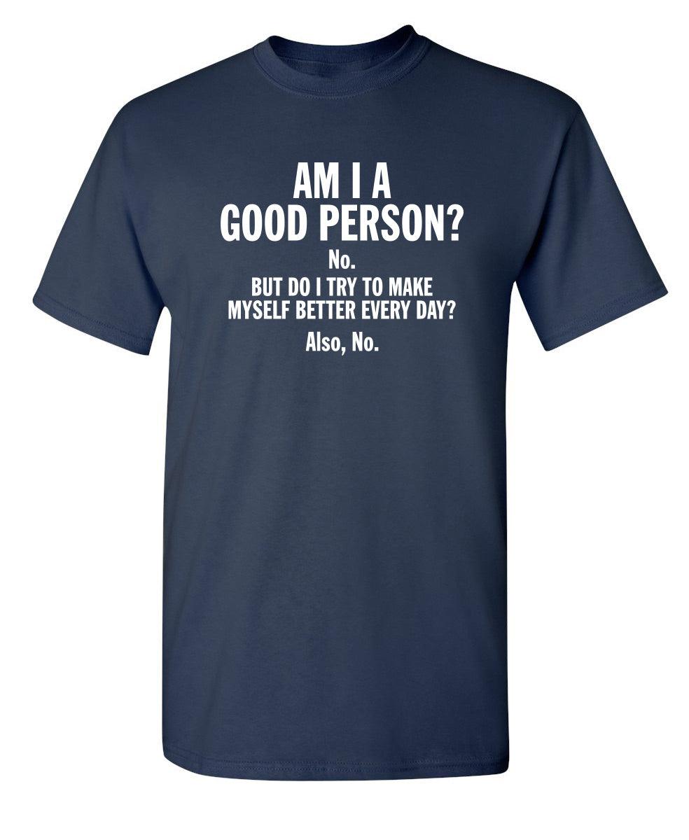 Am I A Good Person? No. But Do I Try To Make Myself Better Every Day? Also, No.