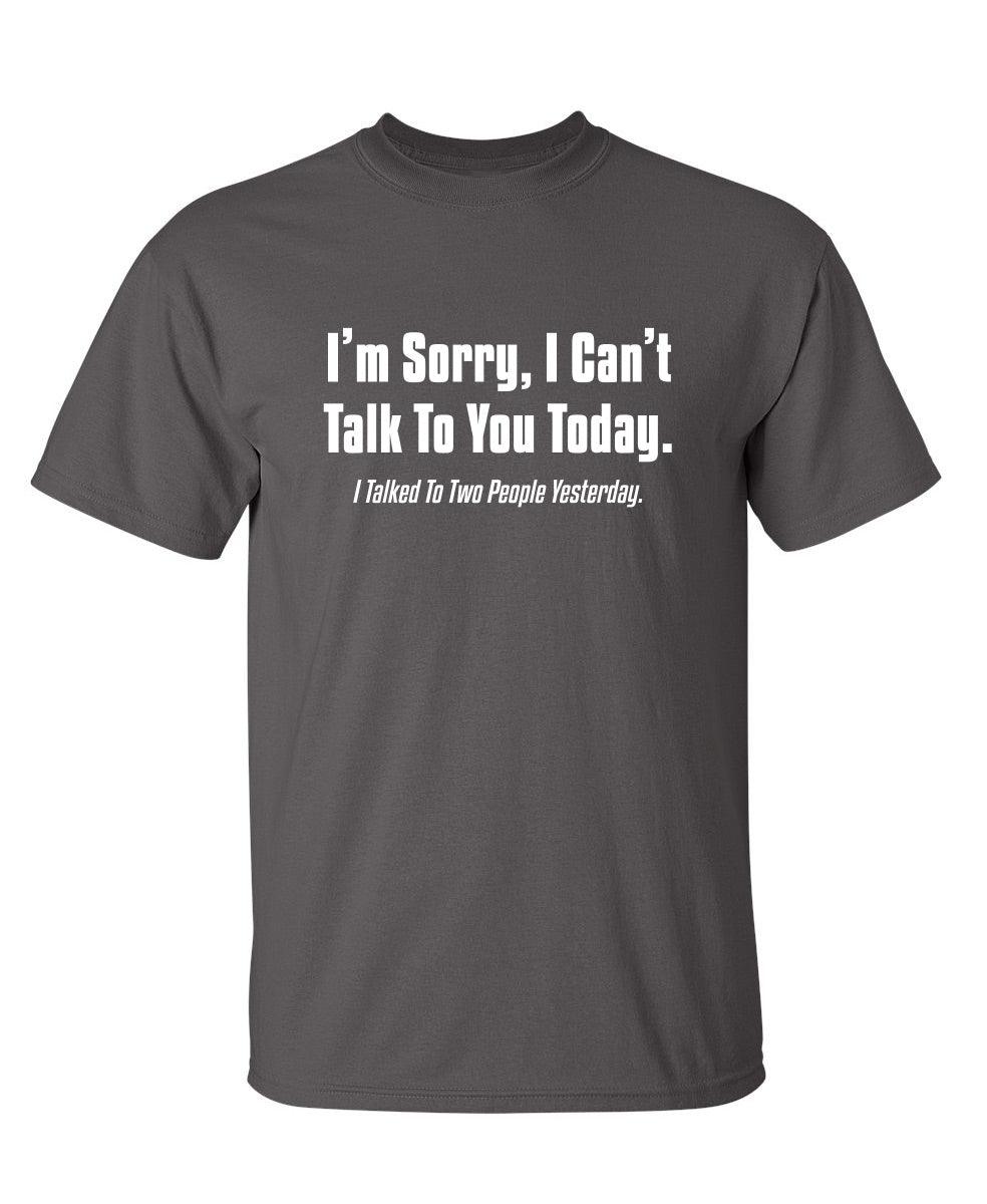 I'm Sorry, I Can'T Talk To You Today. I Talked To Two People Yesterday