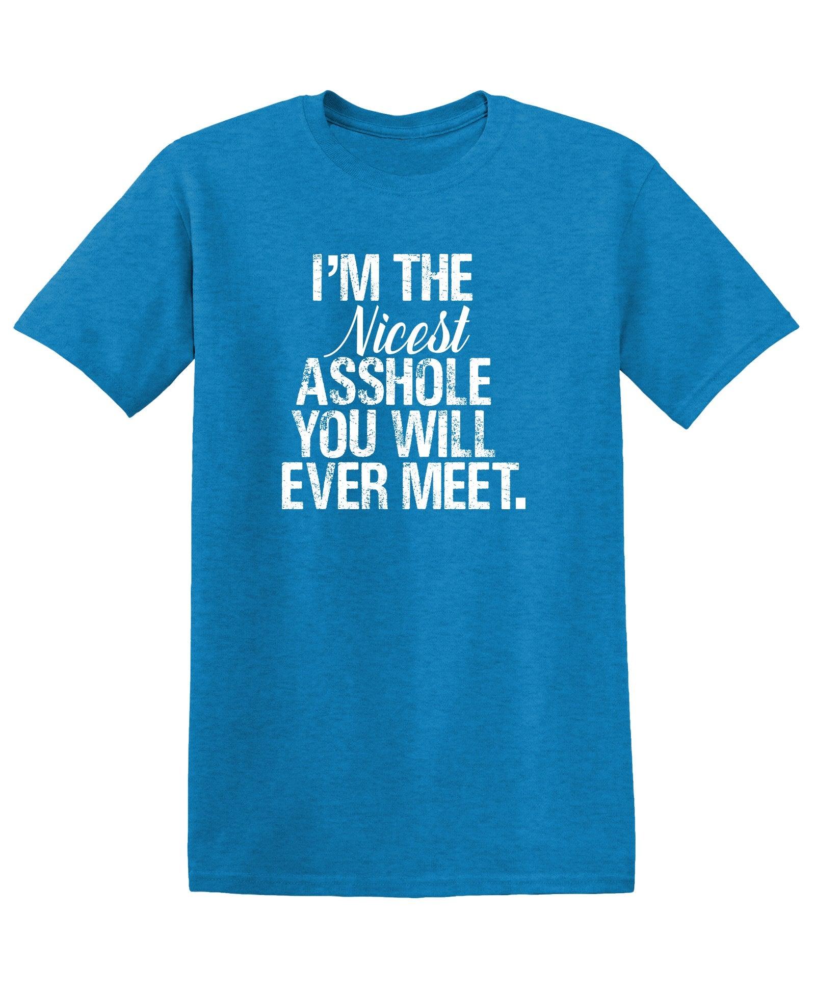 I'm the Nicest Asshole, You will ever Meet Shirt