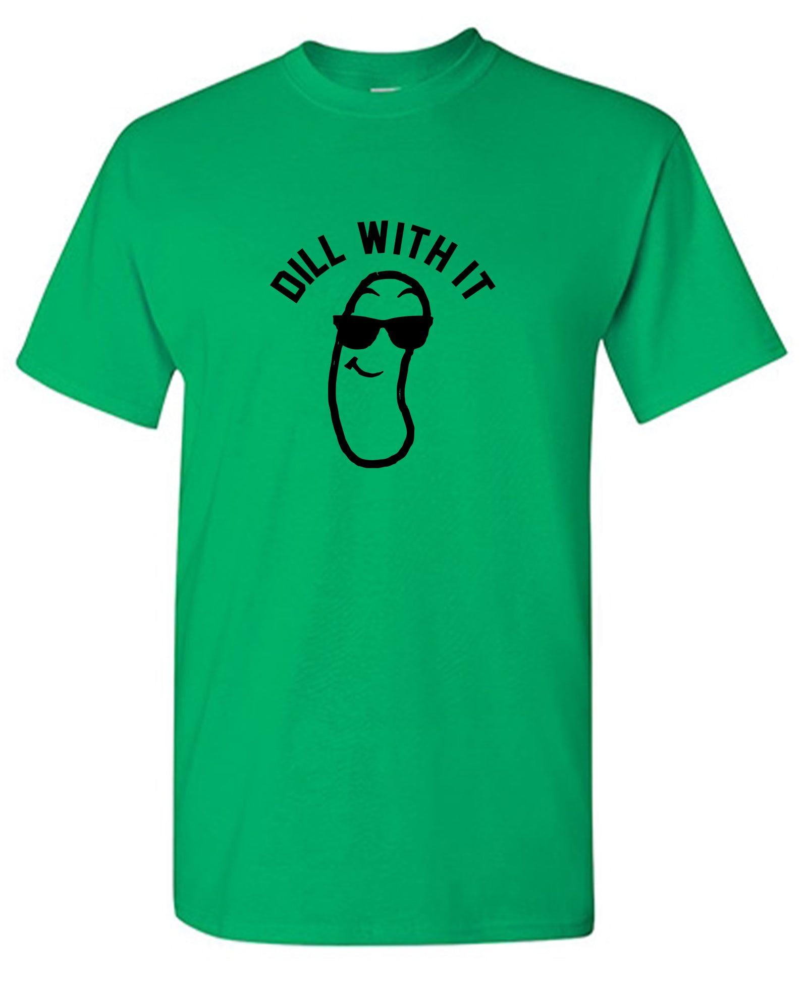 Dill with it! Shirt