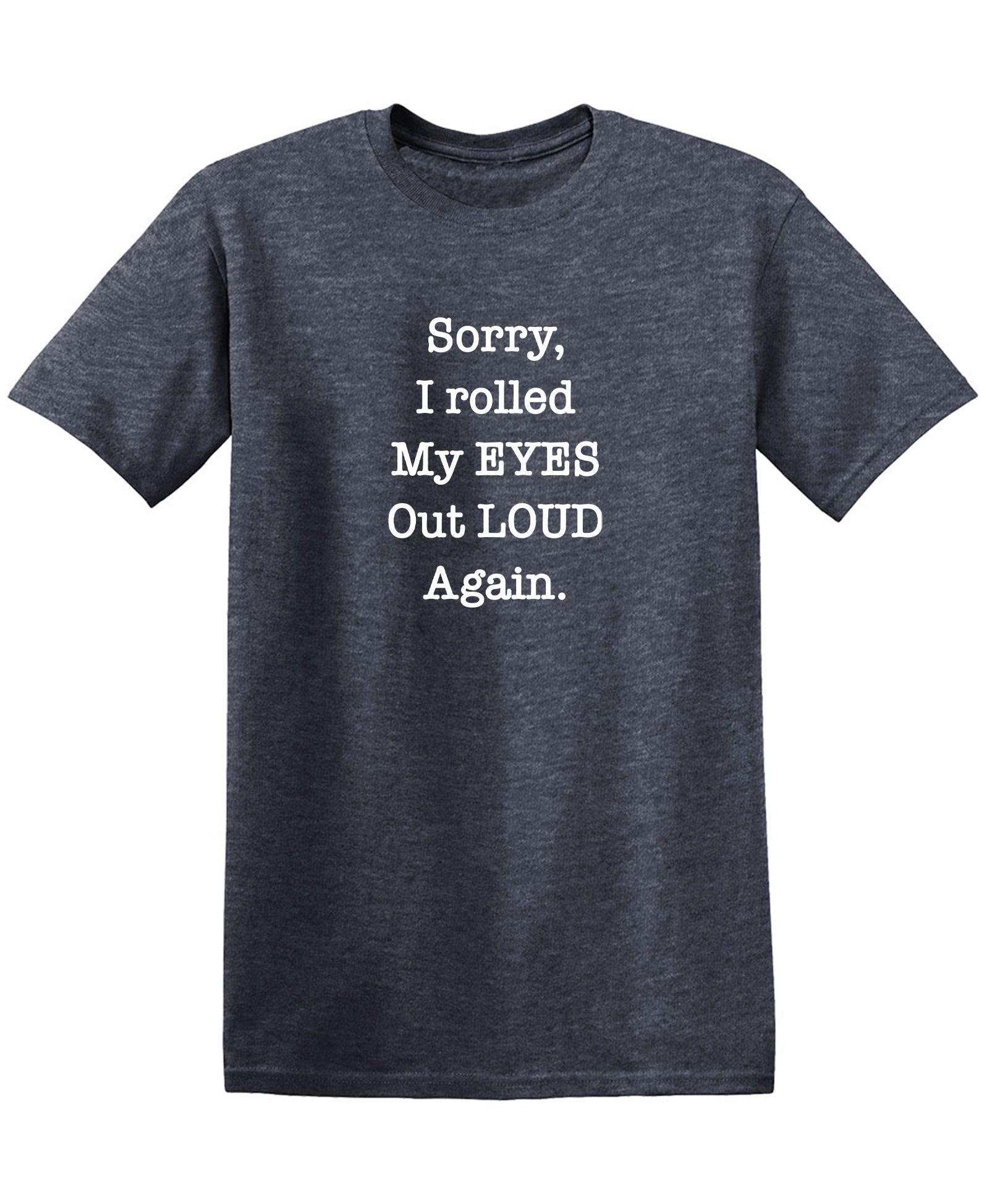 Sorry, I Rolled My Eyes Out Loud Again Shirt