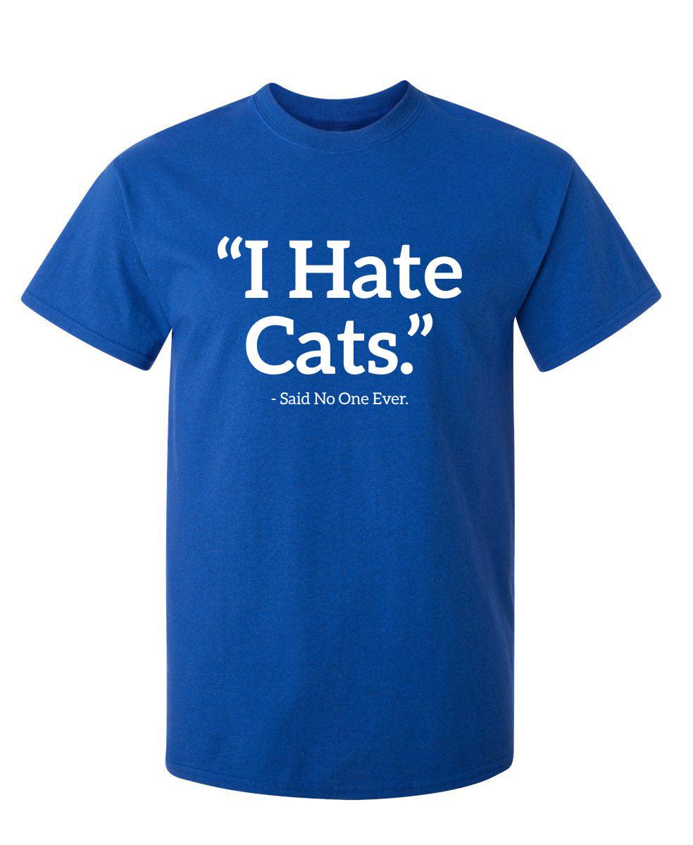 I Hate Cats Said No One Ever T-Shirt