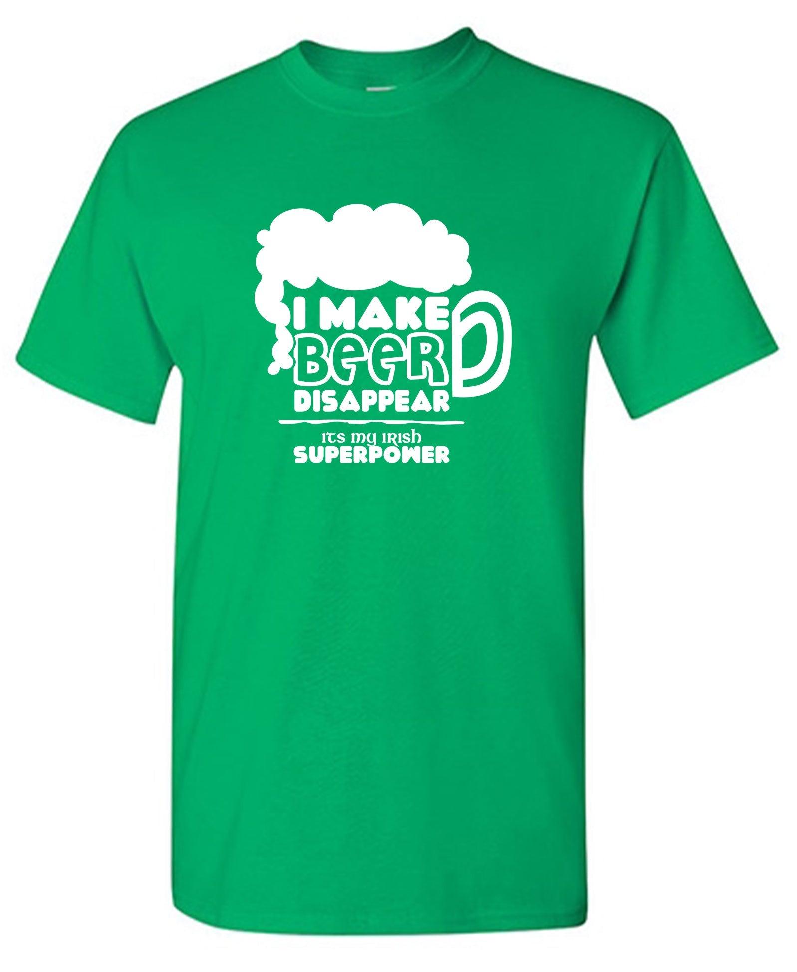 I make Beer Disappear, Its my Irish Superpower Shirt