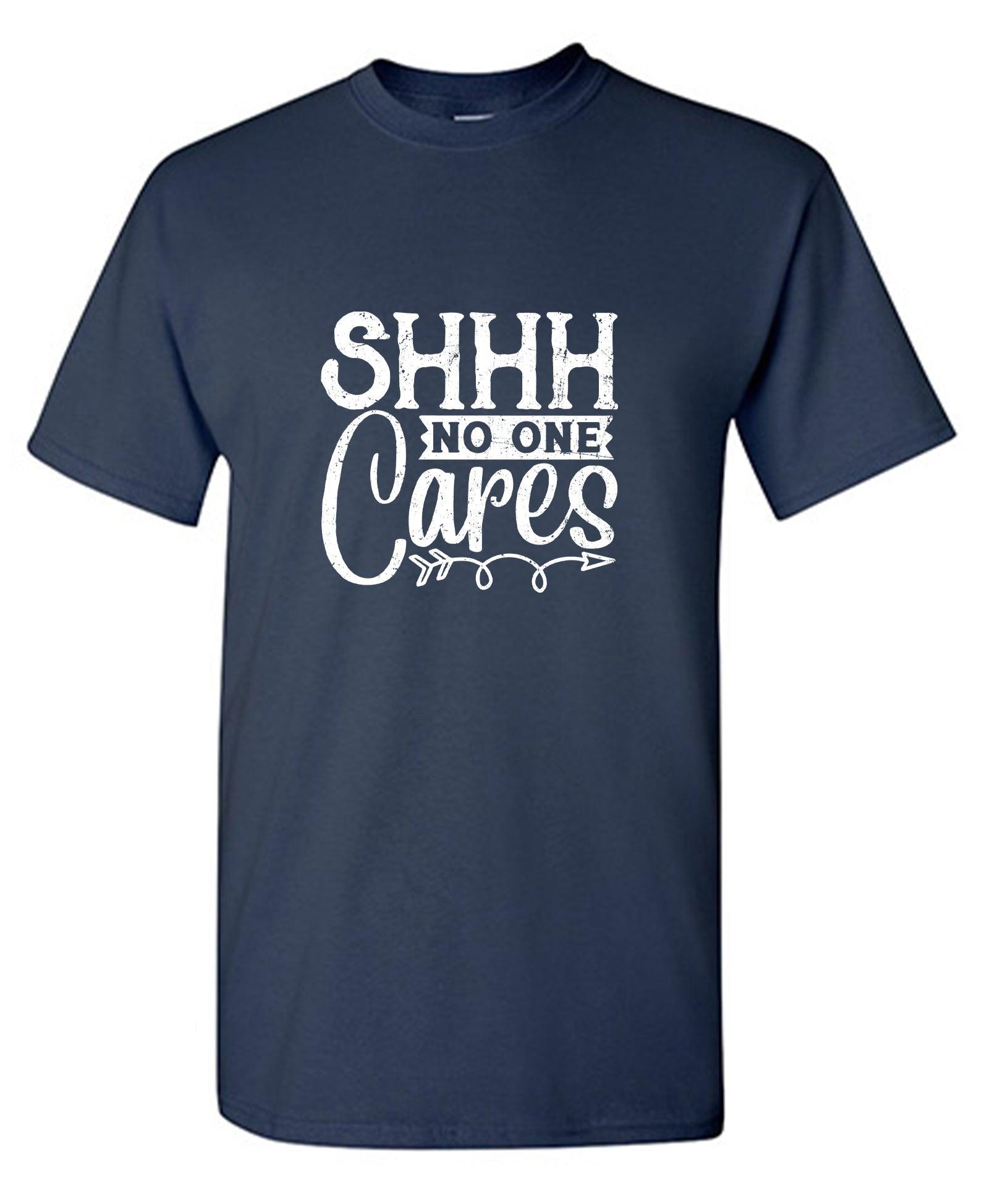 Shh No One Cares Funny Shirt