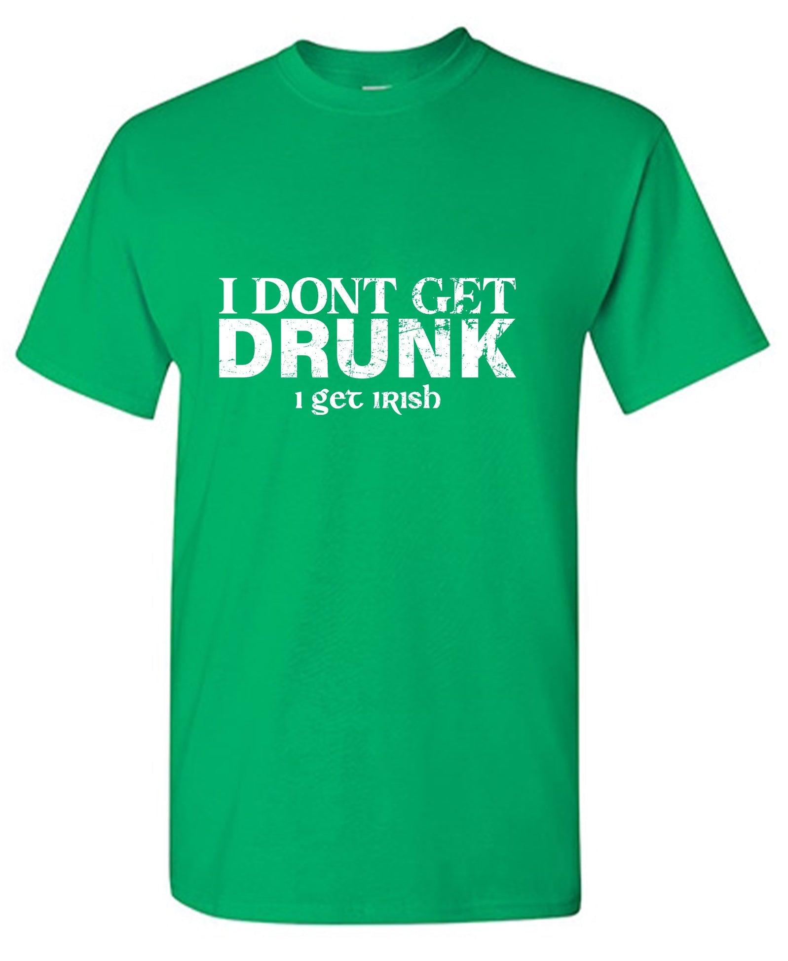 I Don't Get Drunk, I get Irish Shirt