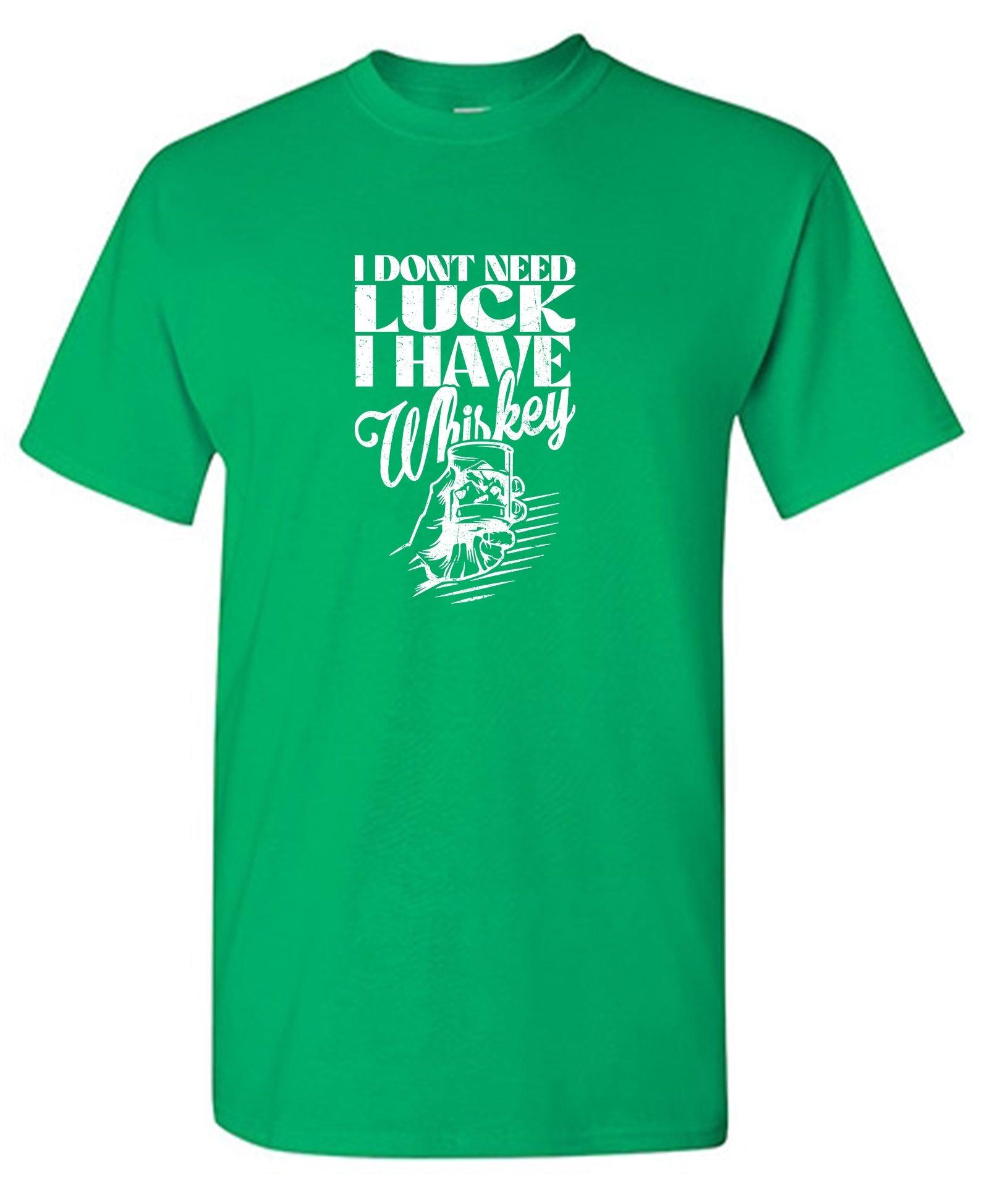 I Don't Need Luck, I have Whiskey Shirt