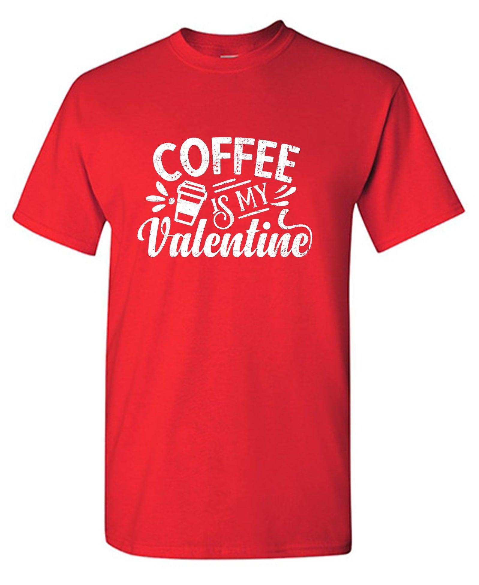 Coffee is my Valentine - Cute Shirt