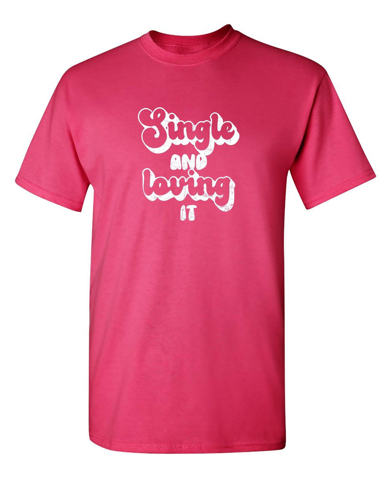 Single and Loving It. Shirt