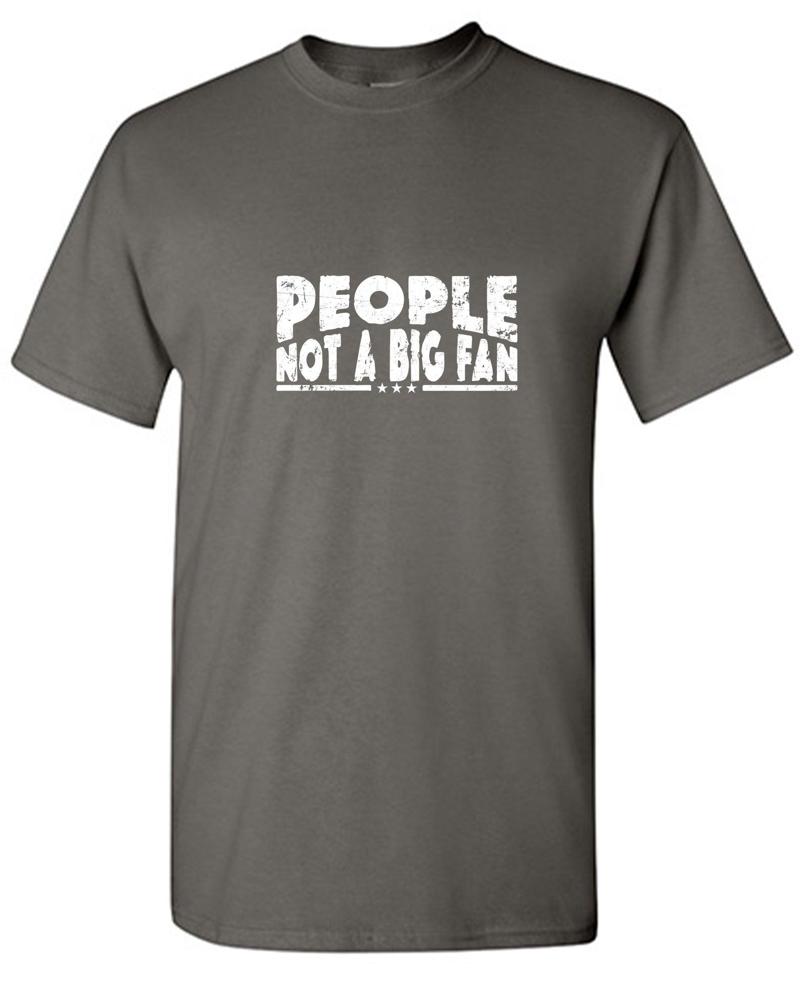 People Not a Big Fan Shirt