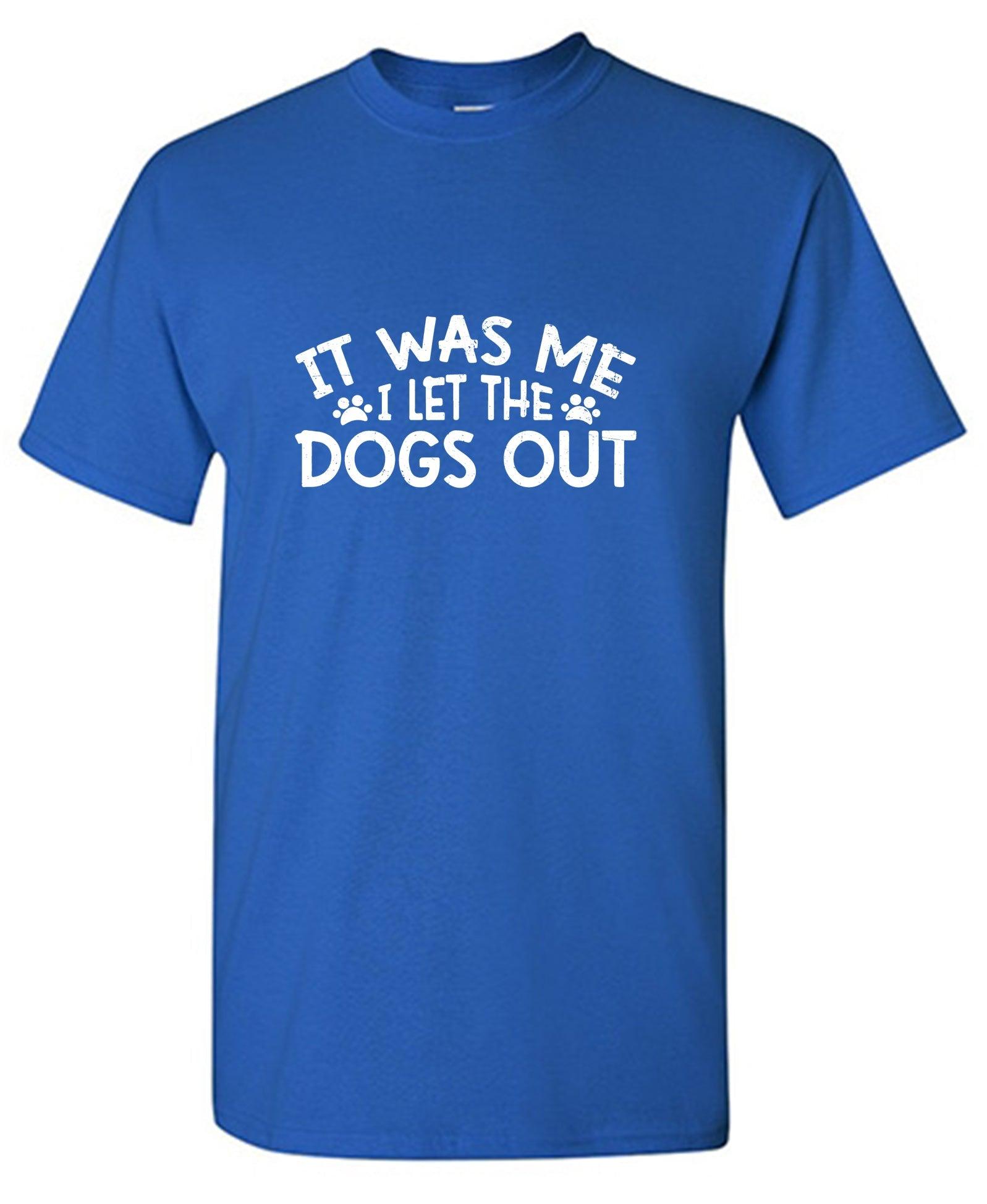 It was me, I let the Dogs Out Funny T-Shirt