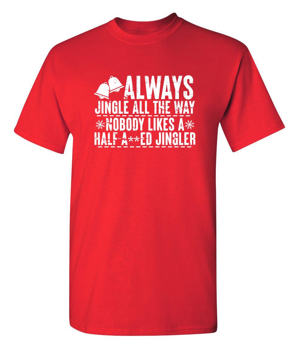 Always Jingle All The Way Nobody Likes A Half A**ed Jingler T-Shirt