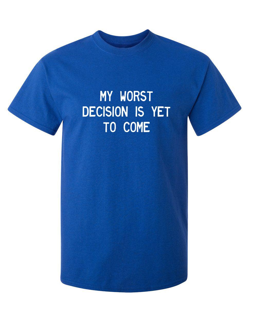 My Worst Decision Is Yet To Come