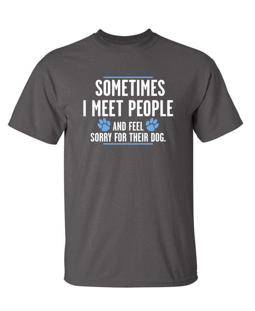 Sometimes I Meet People And Feel Sorry For Their Dog