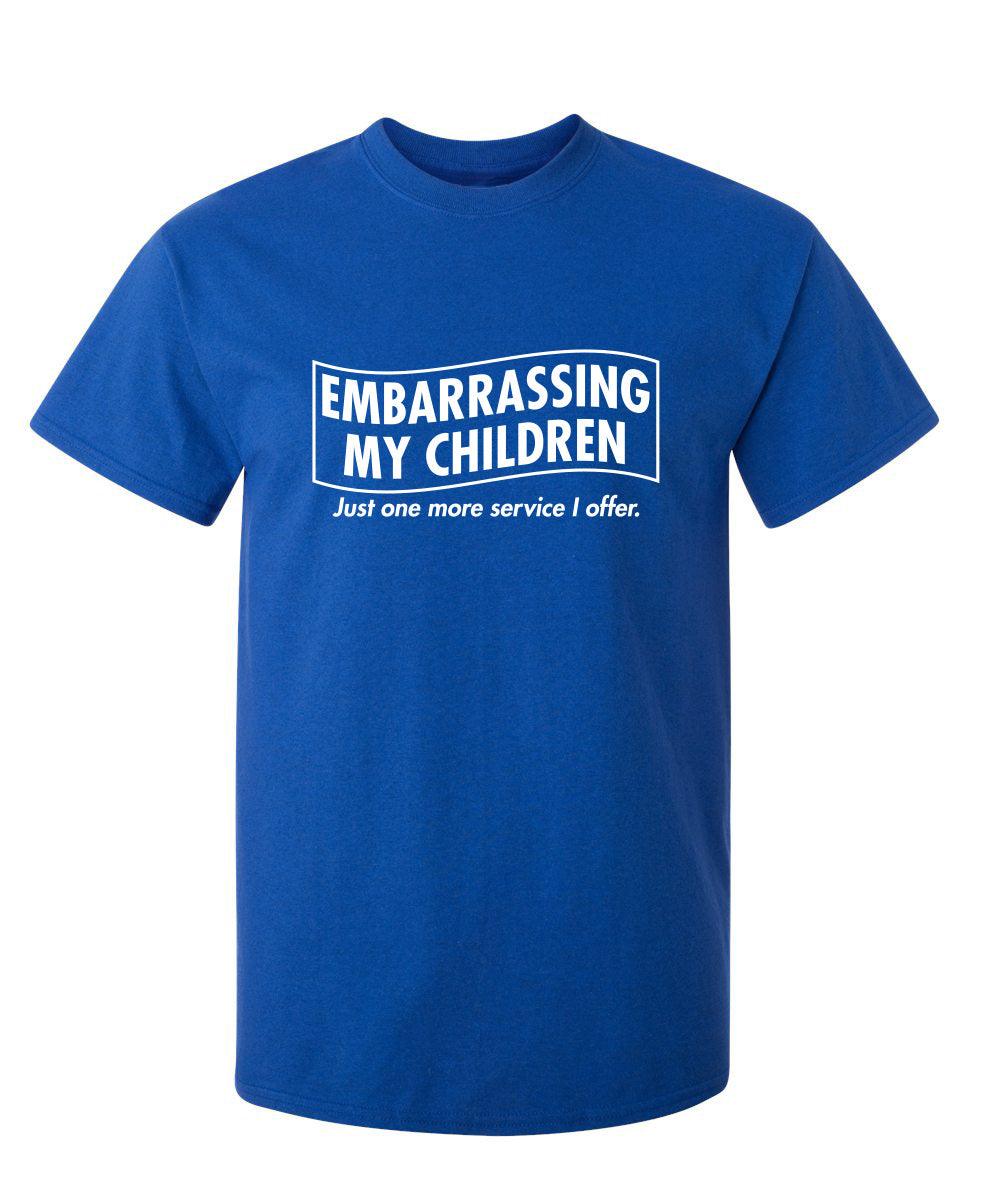 Embarrassing My Children - Just One More Service I Offer. T-Shirt