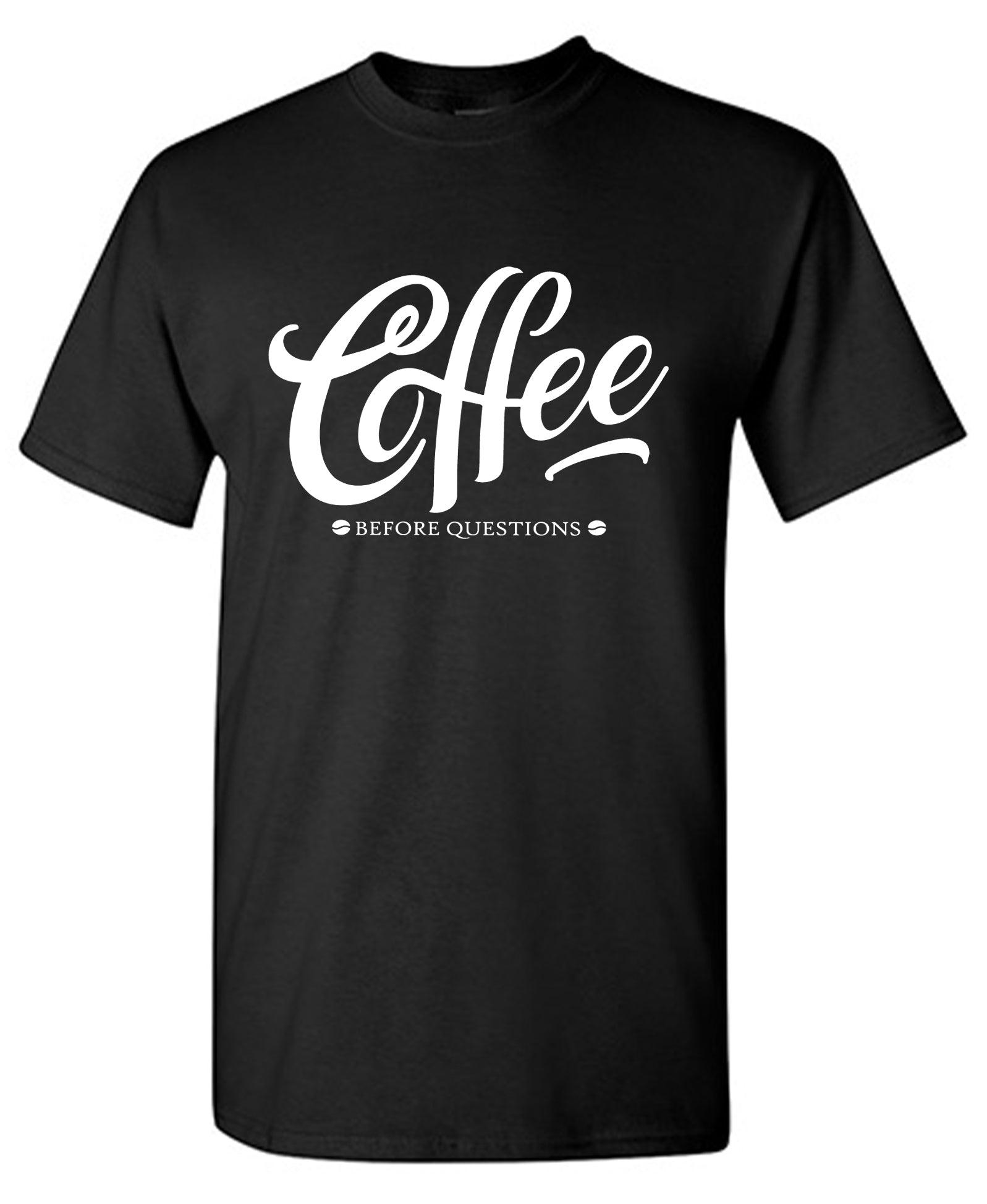 Coffee Before Question, Funny Shirt