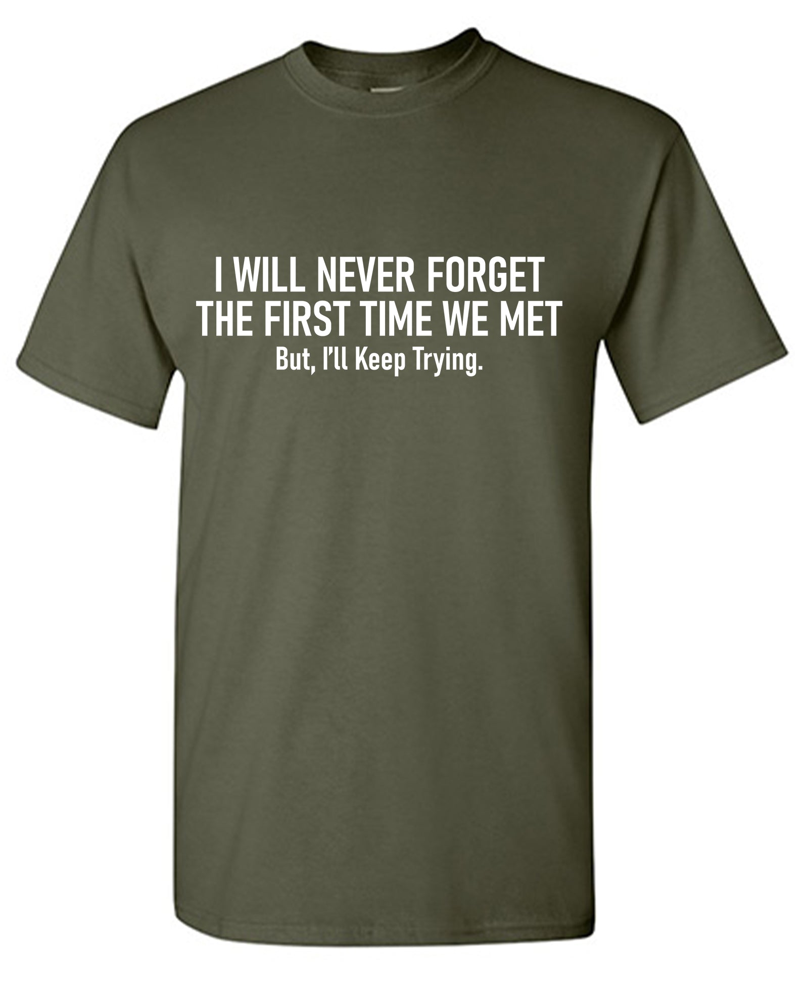 I Will Never Forget The First Time We Met, But I'll Keep Trying T-Shirt