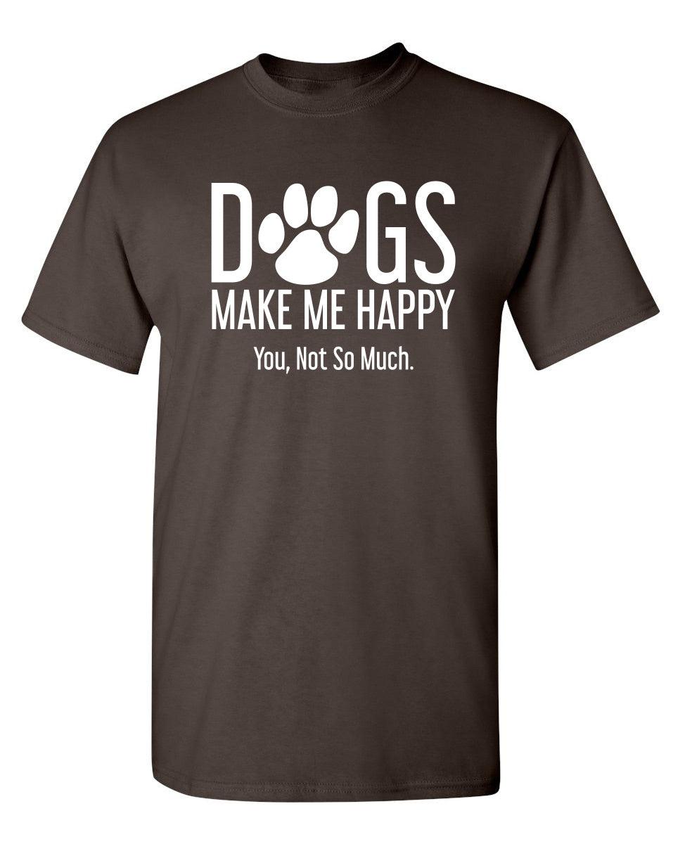Dogs Make Me Happy. You, Not So Much
