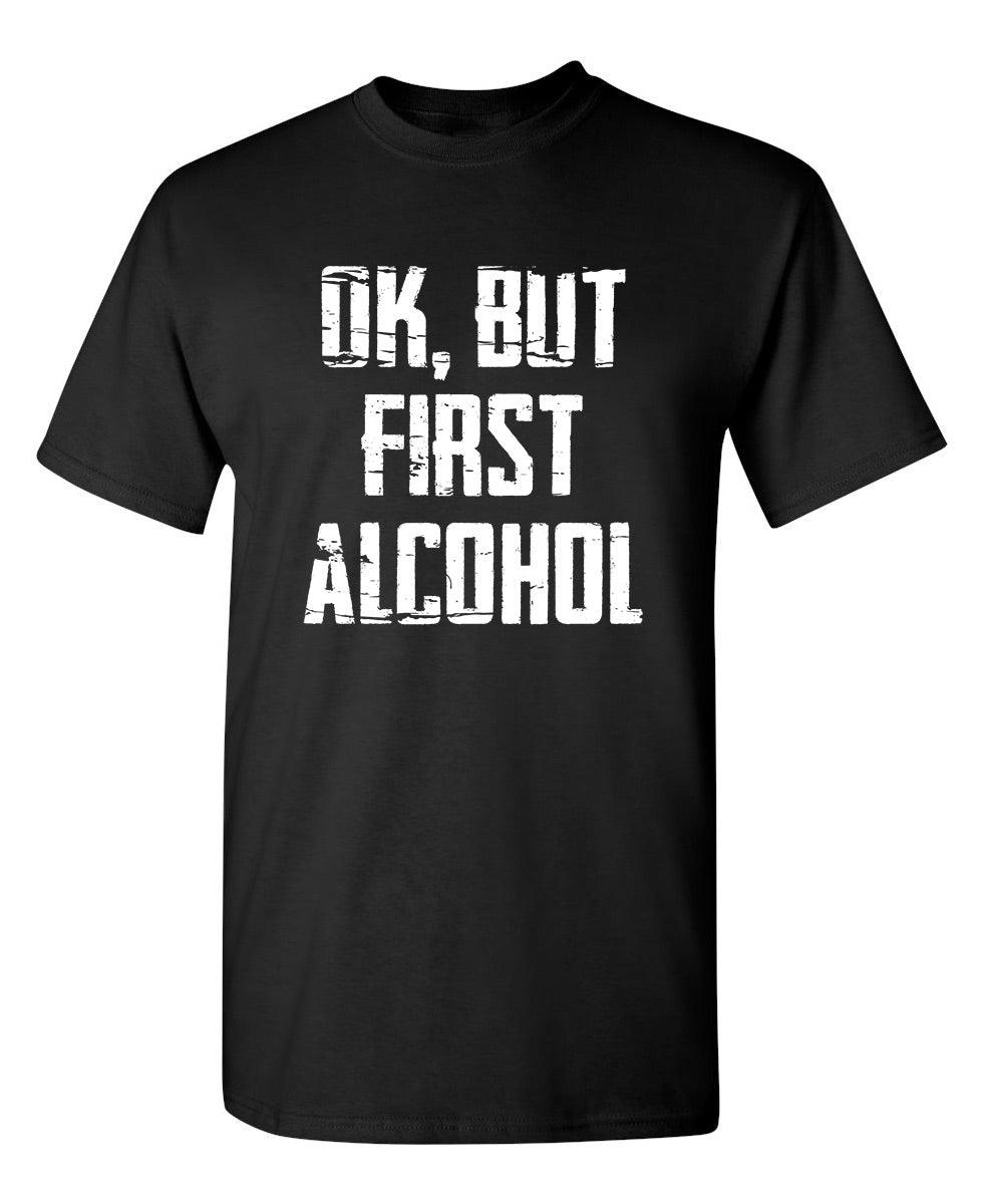 Ok, But First Alcohol T-Shirt