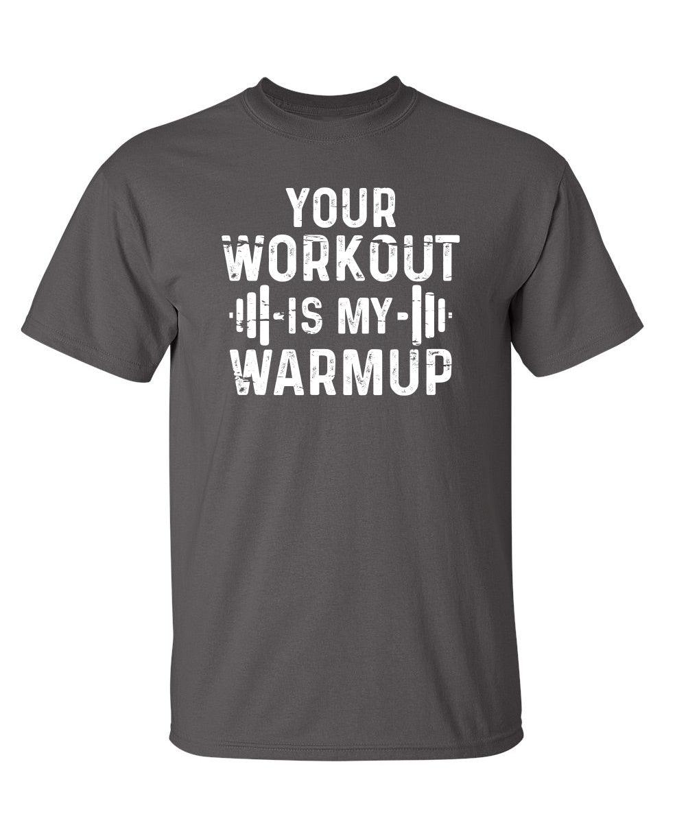 Your Workout Is My Warmup T-Shirt