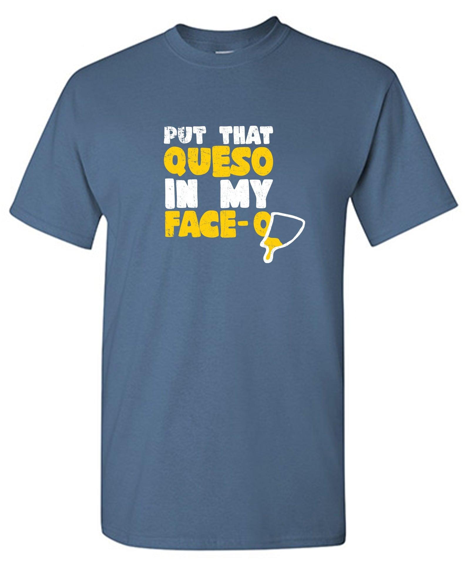 Put that Queso in my Face Funny T-Shirt