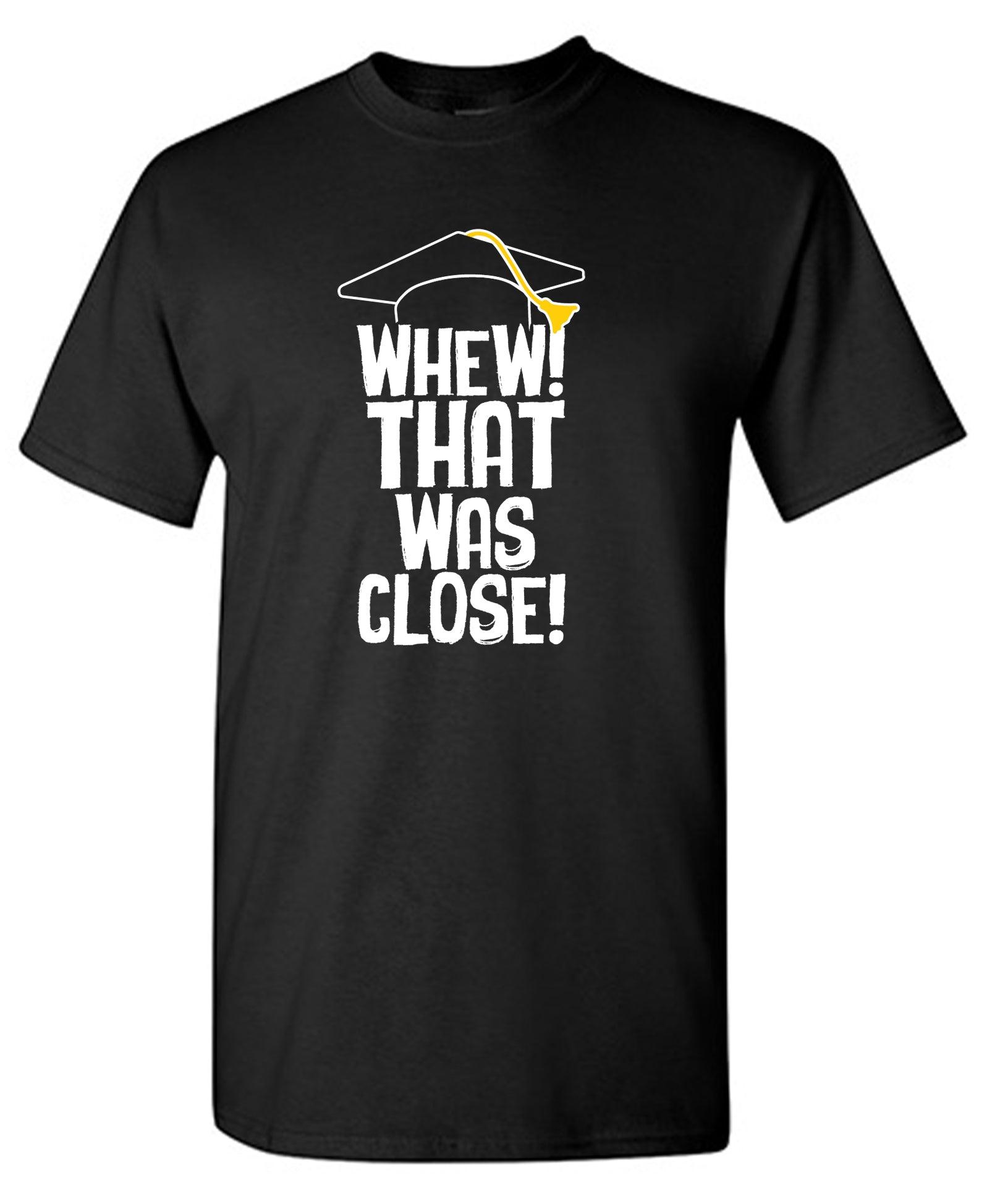 Whew That Was Close! Graduation T-Shirt