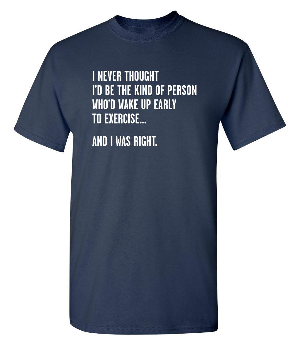 Never Thought I'd Be The Kind Of Person Who'd Wake Up To Exercise And I Was Right T-Shirt