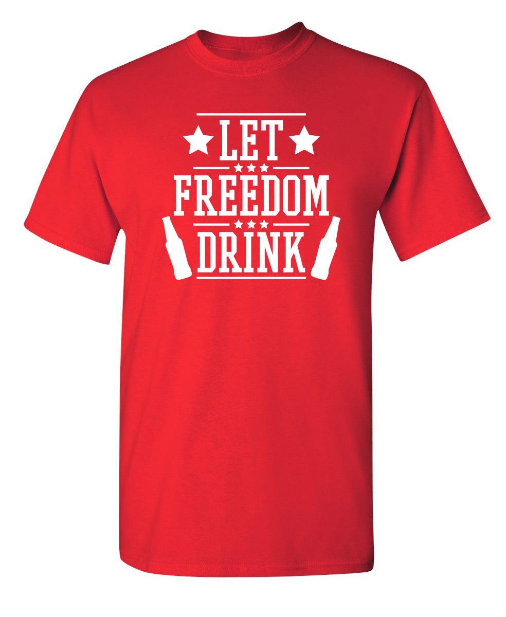 Let Freedom Drink - Cool 4th of July T-Shirt