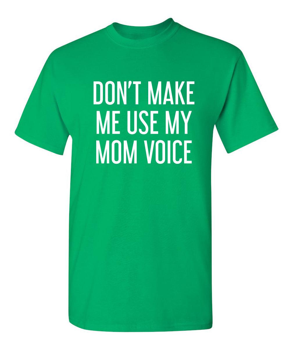 Don't Make Me Use My Mom Voice T-Shirt