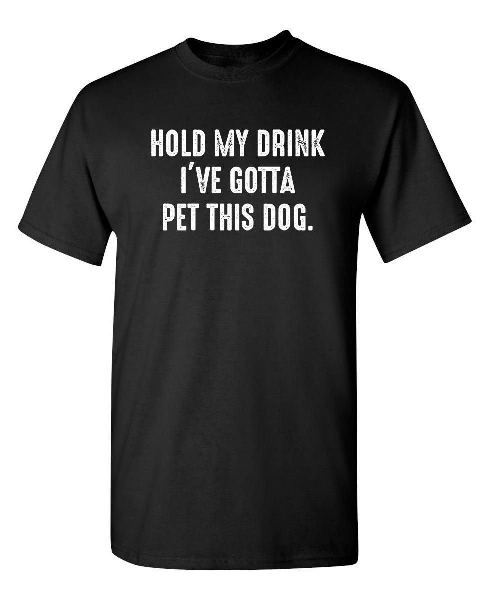 Hold My Drink I've Gotta Pet This Dog T-Shirt