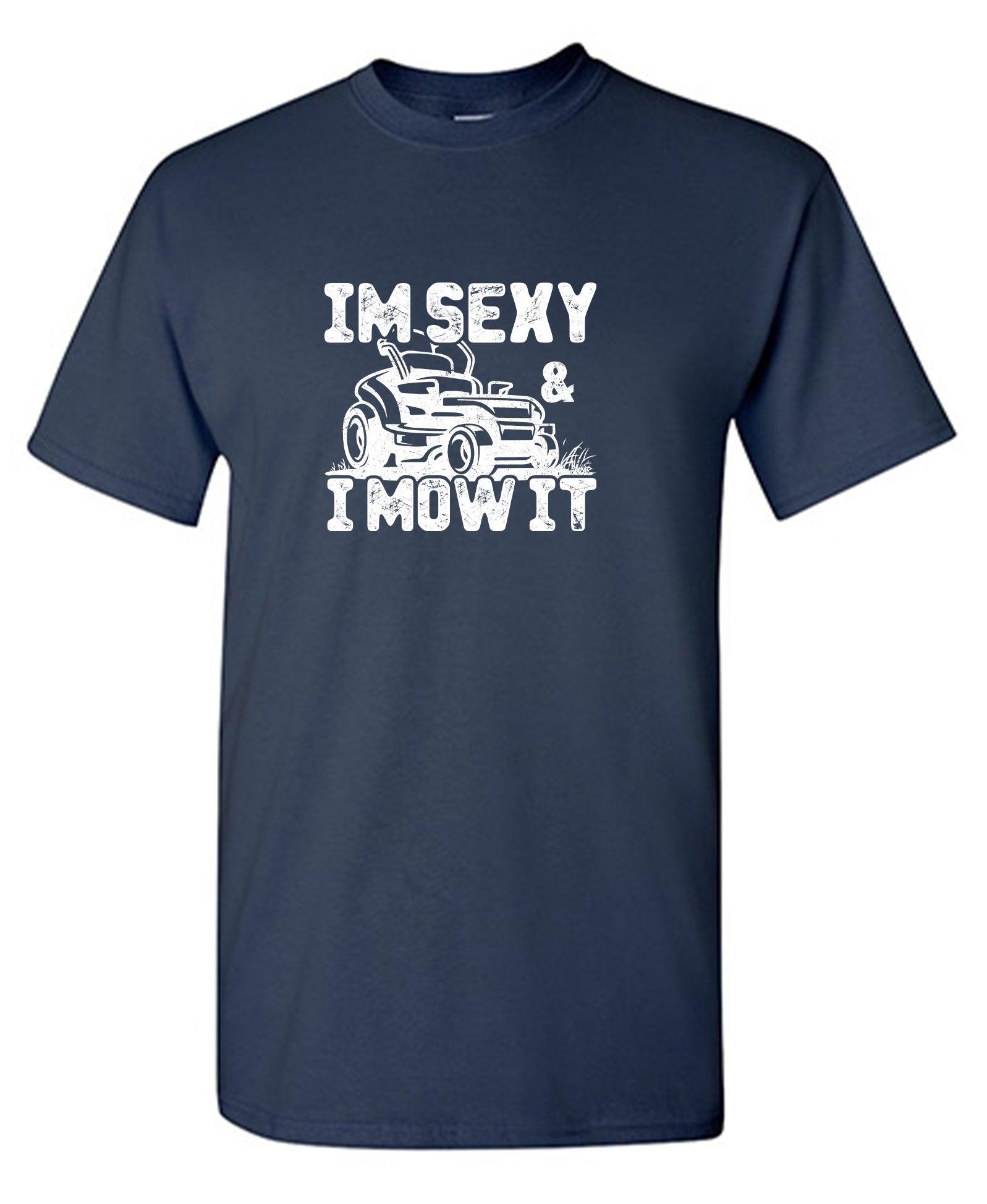 I am Sexy and I Mow It Funny T-Shirt