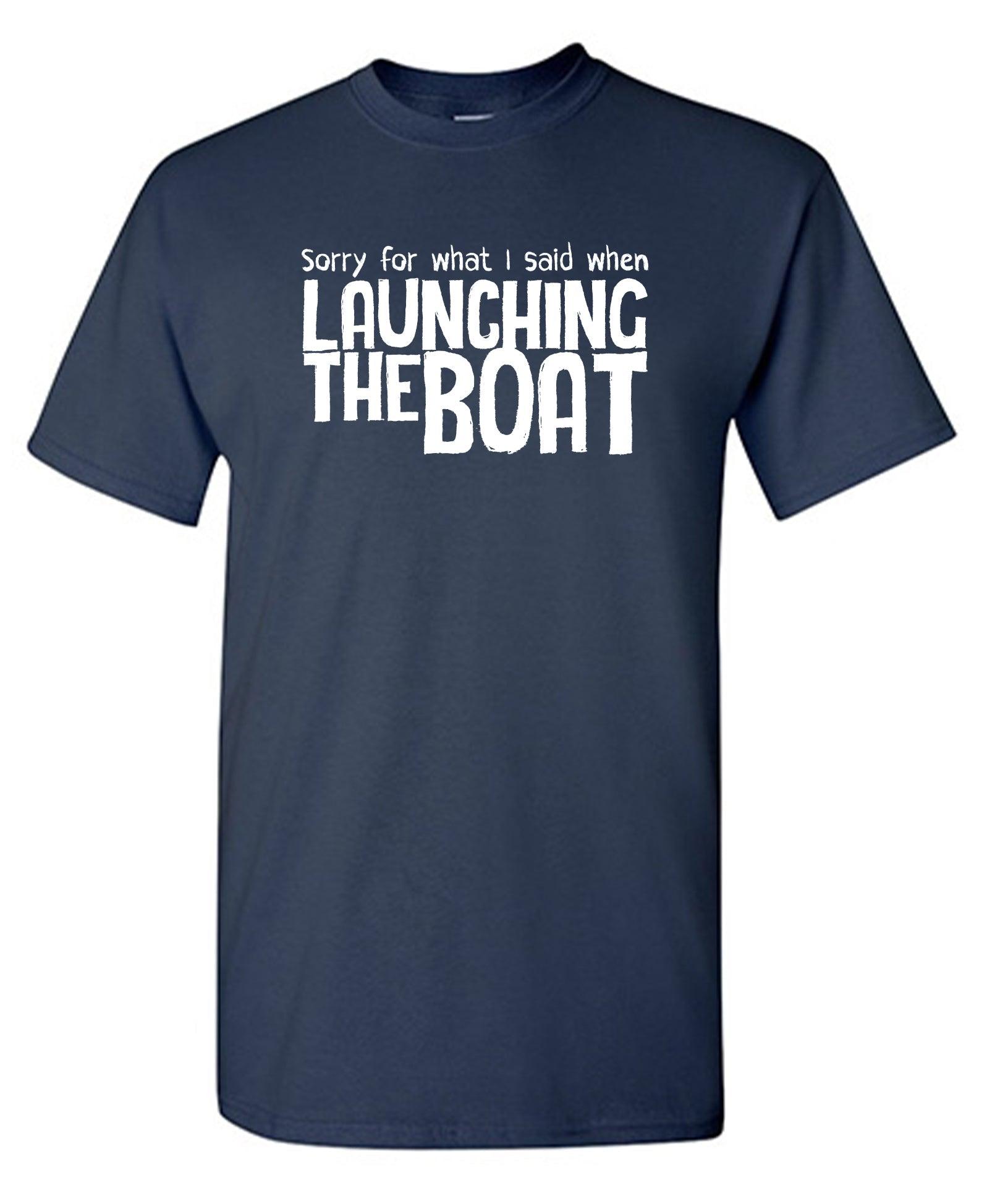Sorry for What I said When I was Launching the Boat T-Shirt