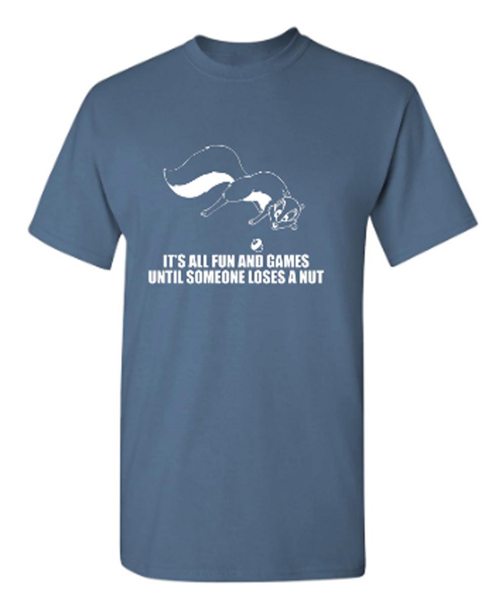 It's All Fun And Games Until Someone Loses A Nut T-Shirt