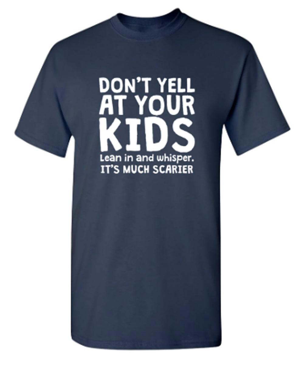 Don't Yell At Your Kids. Lean In And Whisper T-Shirt