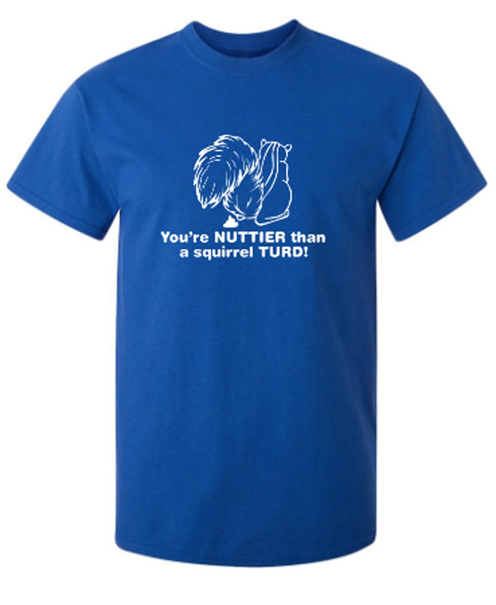 You're Nuttier Than A Squirrel Turd