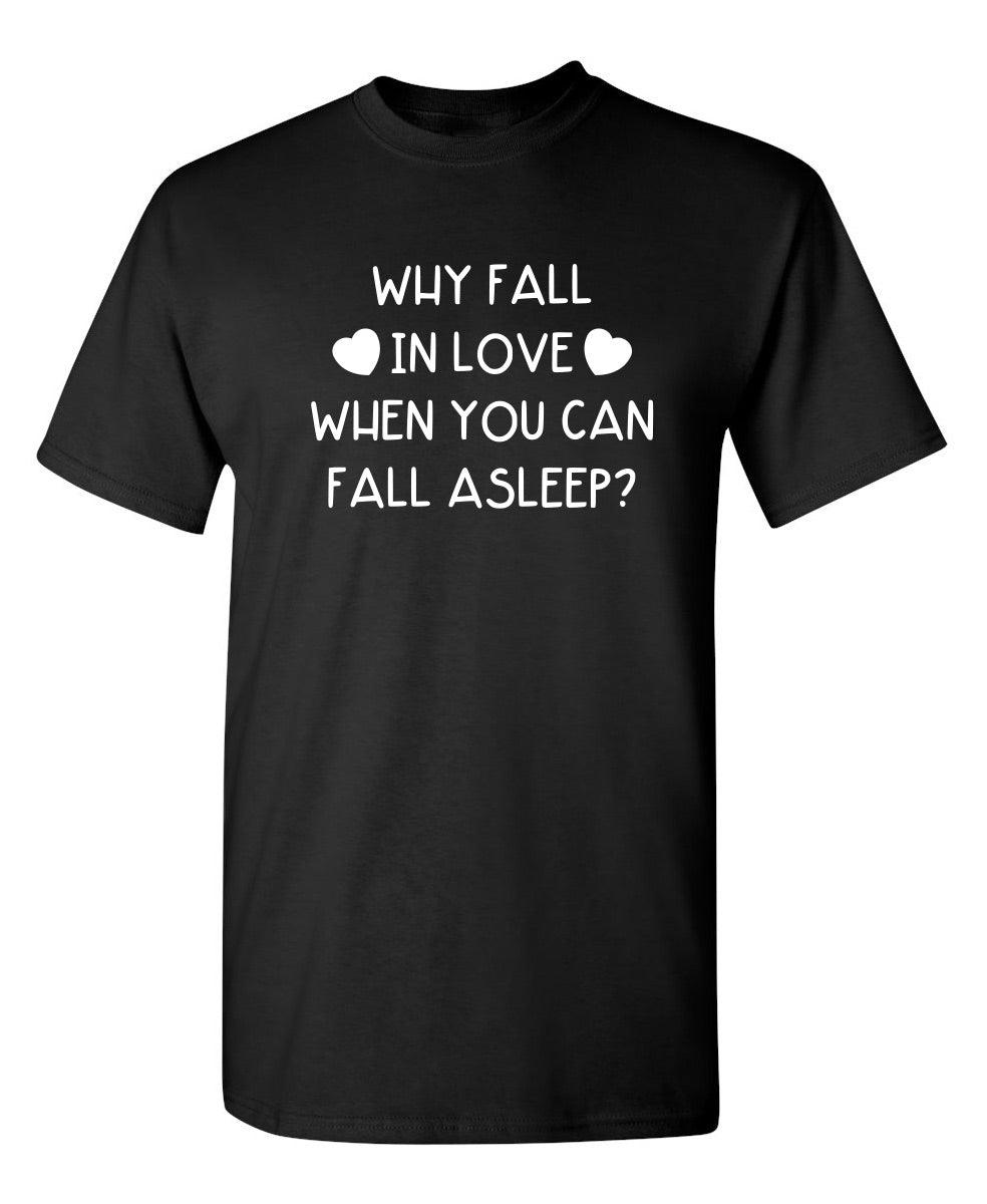 Why Fall In Love When You Can Fall  Asleep T-Shirt