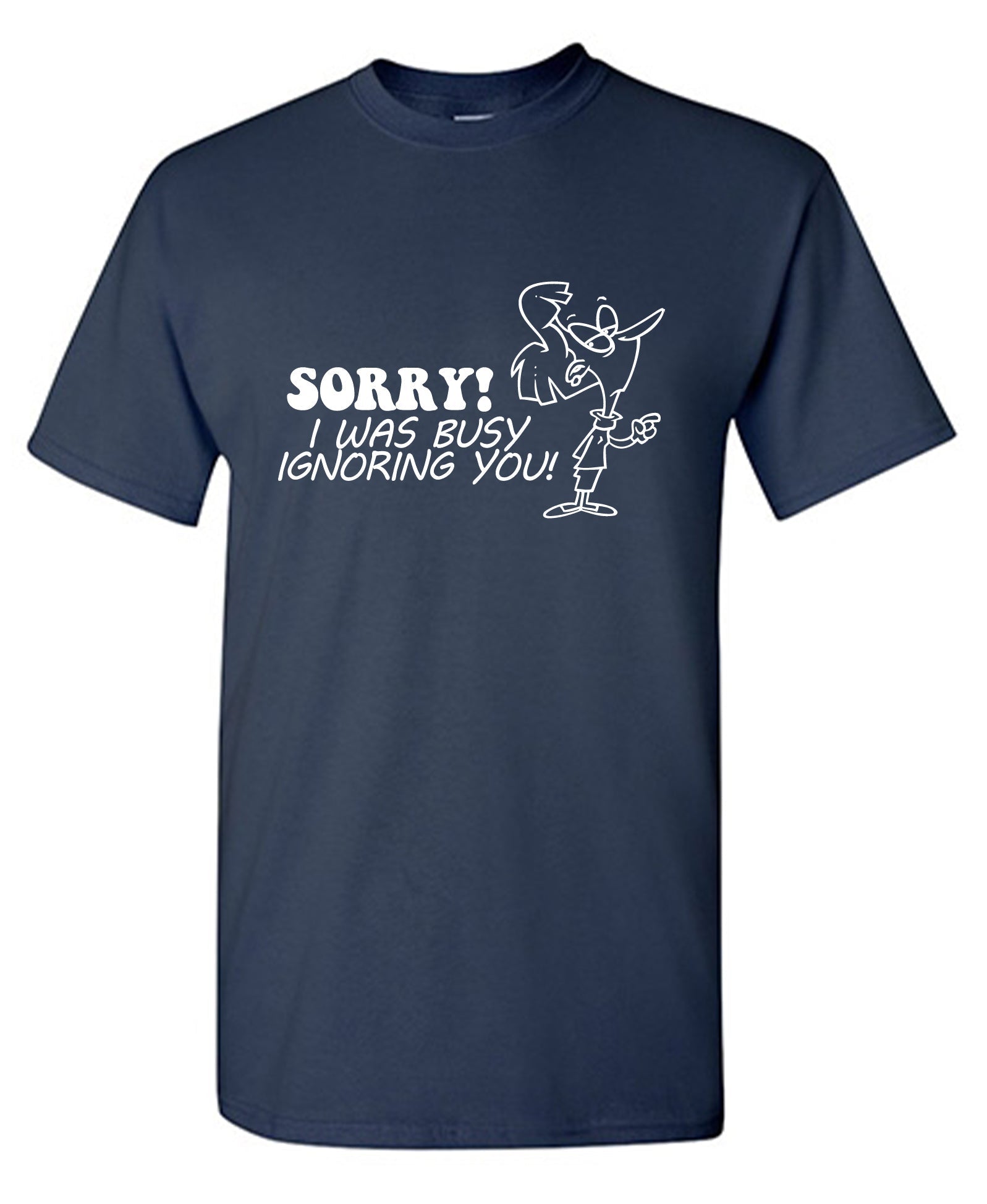 Sorry! I Was Busy Ignoring You T-Shirt