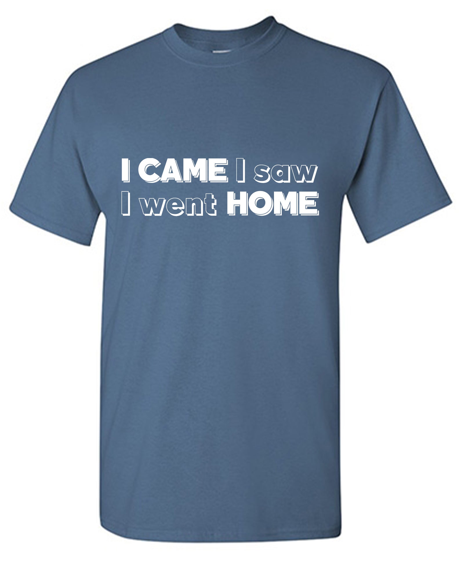 I Came I Saw I Went Home T-Shirt