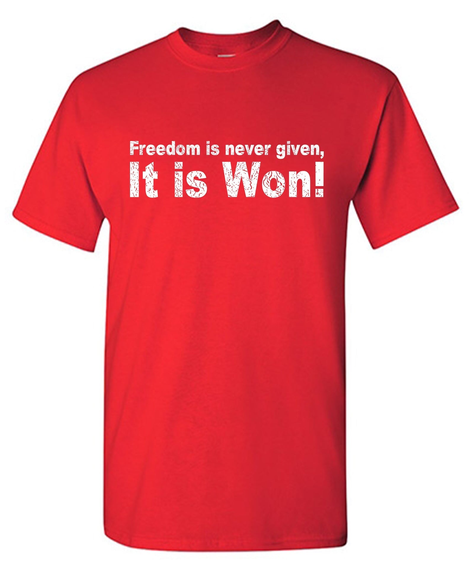 Freedom is never given, It is Won T-Shirt