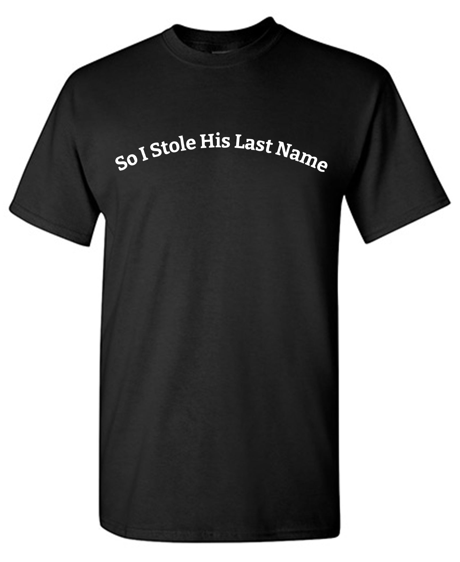 So I Stole His Last Name T-Shirt