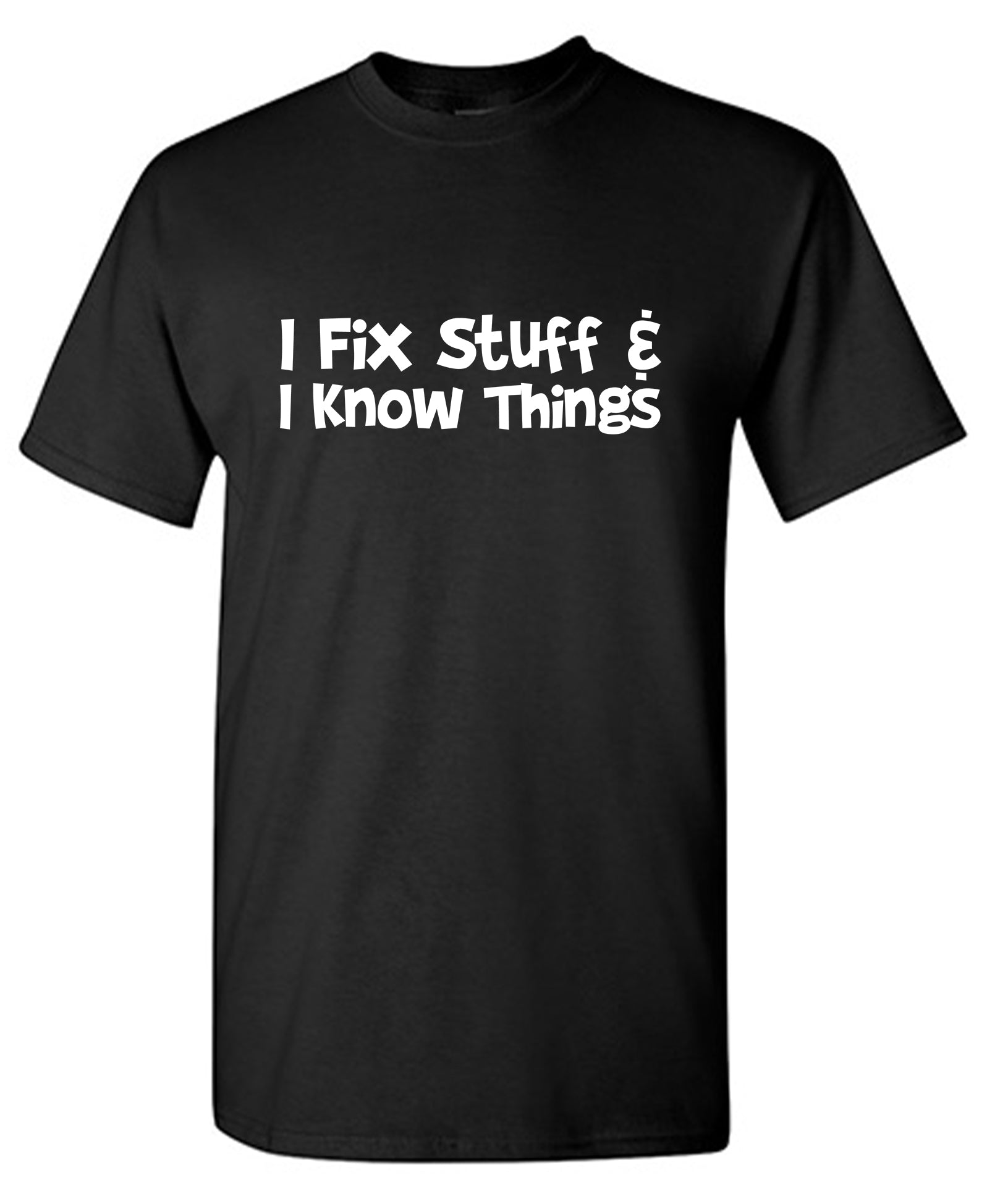 I Fix Stuff And I Know Things T-Shirt
