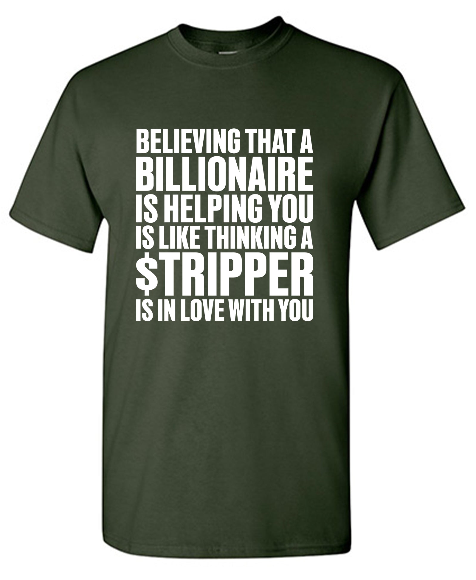 Believing That A Billionaire is Helping You is like a Thinking a Stripper … T Shirt