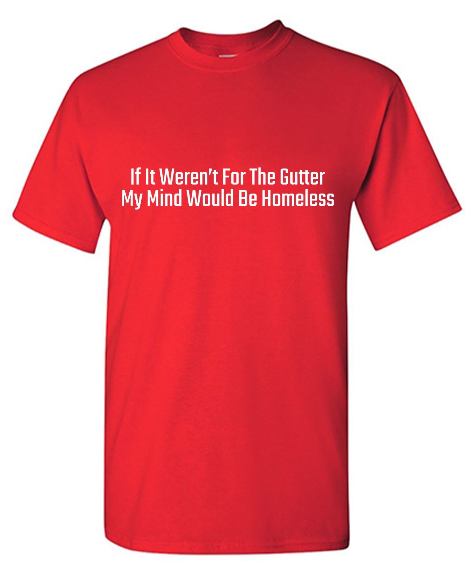 If It Weren't For The Gutter, My Mind Would Be Homeless T-Shirt