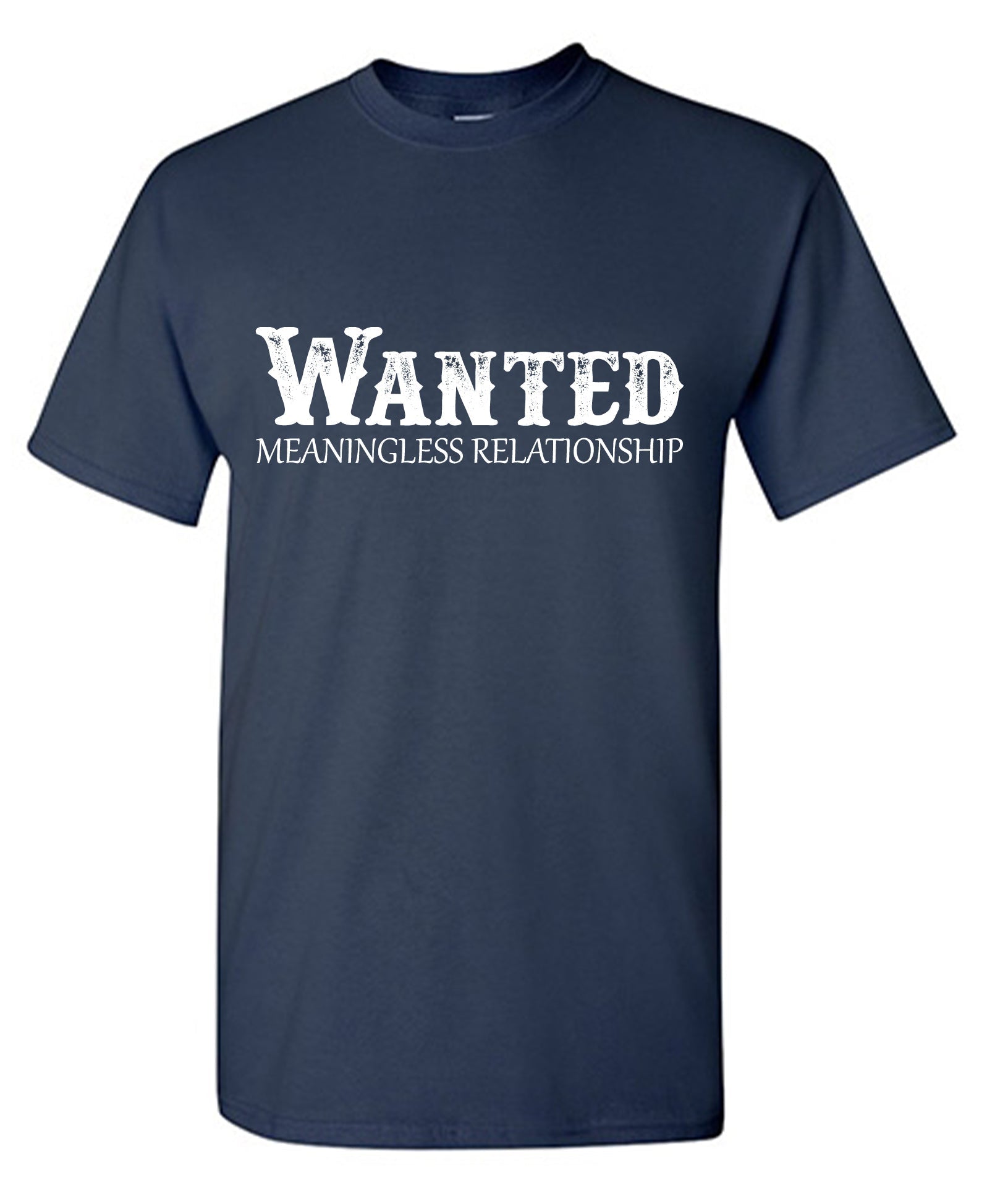 Wanted Meaningless Relationship T-Shirts