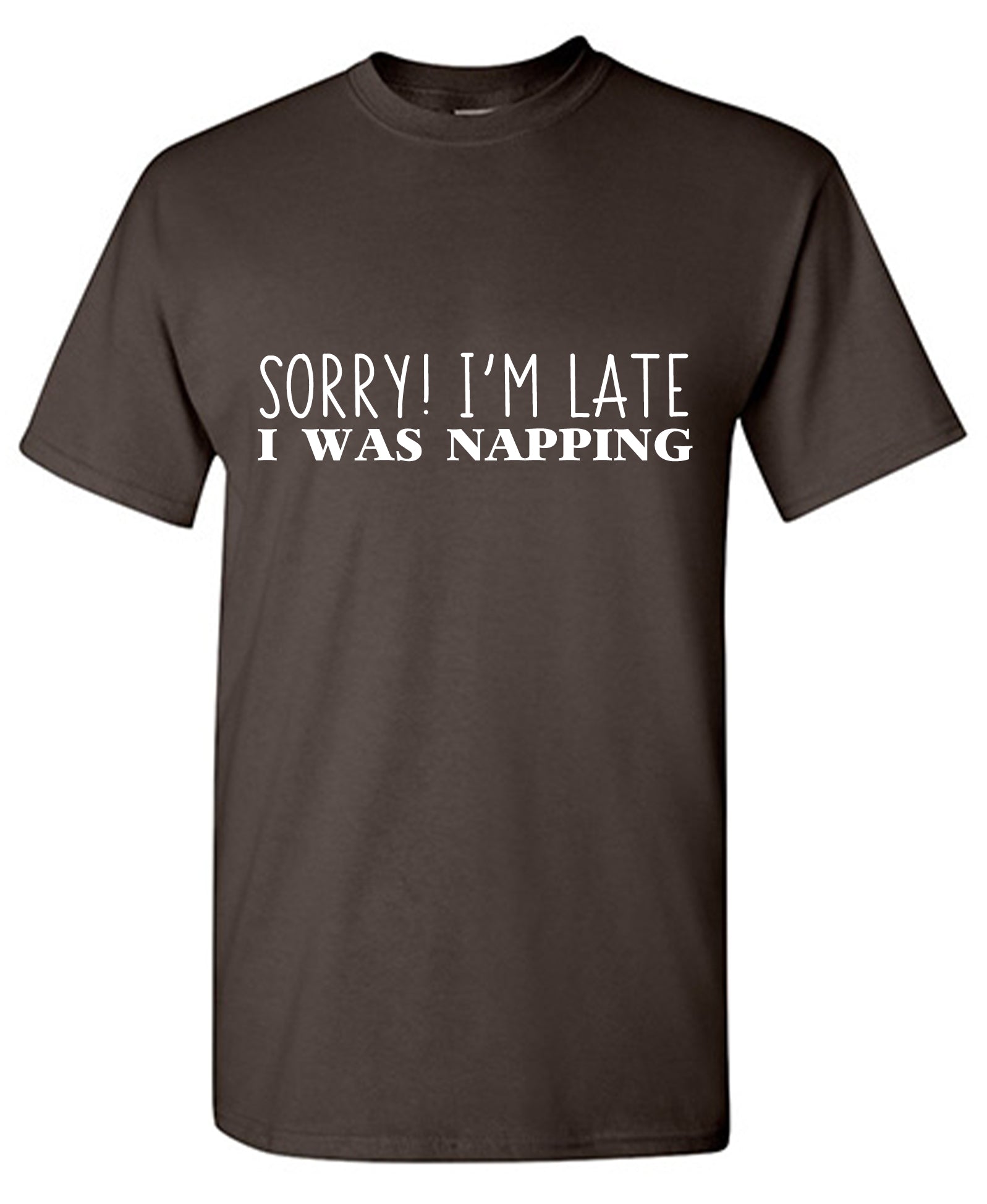 Sorry I'm Late I was Napping T Shirt