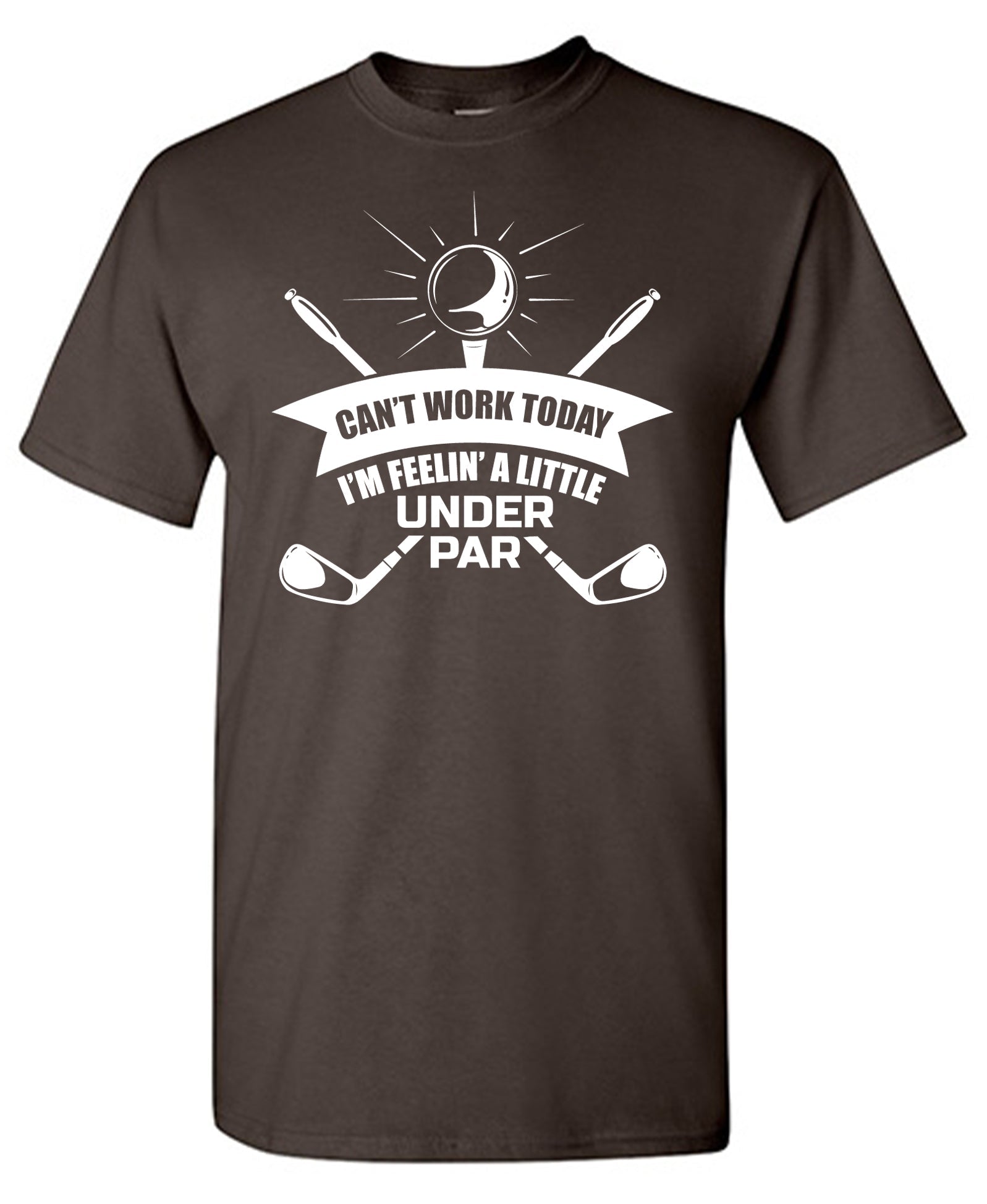 Can't Work Today I Am Feeling a Little Under Par T-Shirt