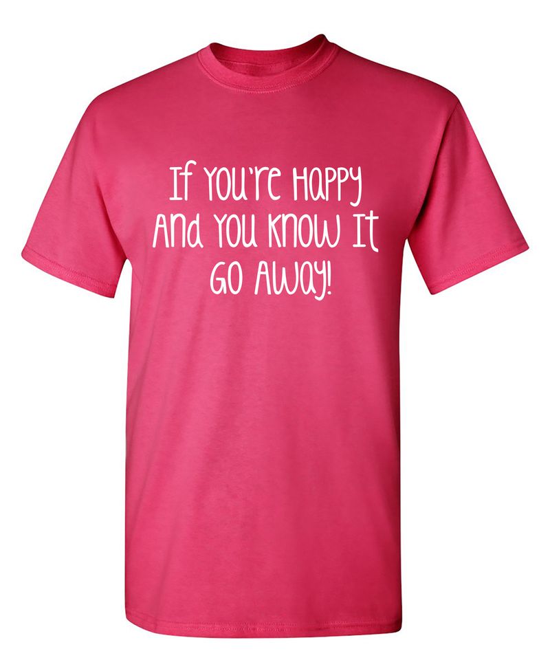 If you're Happy and you know it, Go Away Shirt